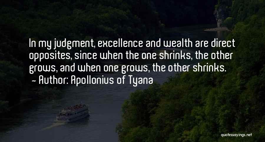 Apollonius Of Tyana Quotes: In My Judgment, Excellence And Wealth Are Direct Opposites, Since When The One Shrinks, The Other Grows, And When One