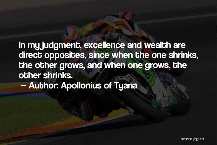 Apollonius Of Tyana Quotes: In My Judgment, Excellence And Wealth Are Direct Opposites, Since When The One Shrinks, The Other Grows, And When One