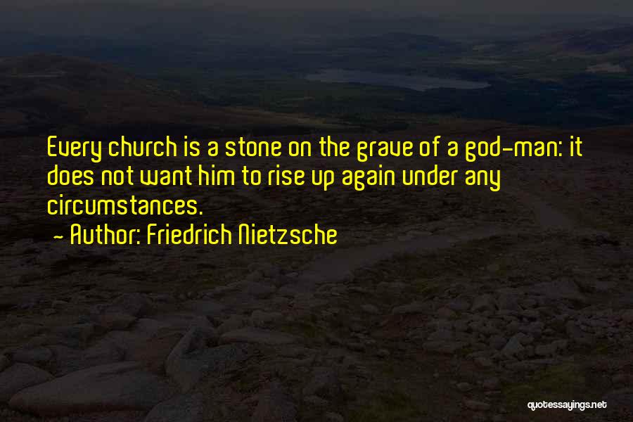 Friedrich Nietzsche Quotes: Every Church Is A Stone On The Grave Of A God-man: It Does Not Want Him To Rise Up Again