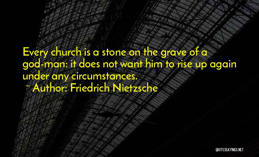 Friedrich Nietzsche Quotes: Every Church Is A Stone On The Grave Of A God-man: It Does Not Want Him To Rise Up Again