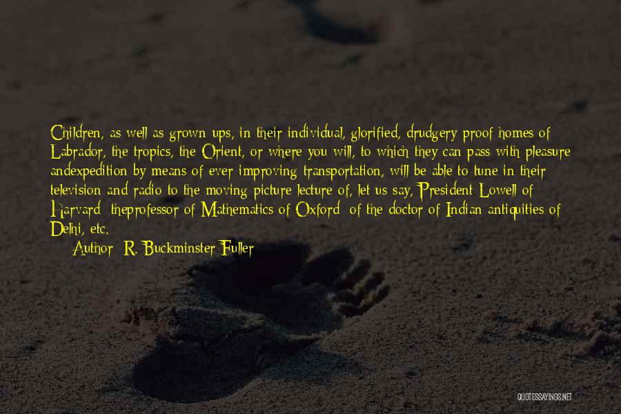 R. Buckminster Fuller Quotes: Children, As Well As Grown-ups, In Their Individual, Glorified, Drudgery-proof Homes Of Labrador, The Tropics, The Orient, Or Where You