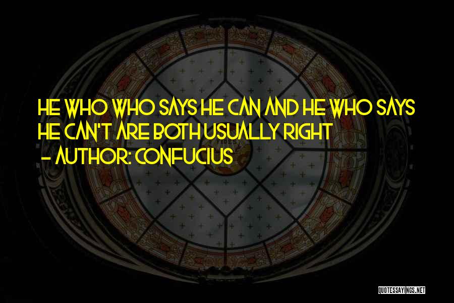 Confucius Quotes: He Who Who Says He Can And He Who Says He Can't Are Both Usually Right