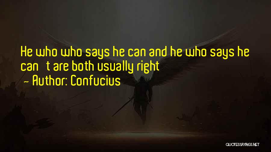 Confucius Quotes: He Who Who Says He Can And He Who Says He Can't Are Both Usually Right