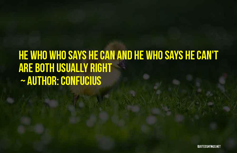 Confucius Quotes: He Who Who Says He Can And He Who Says He Can't Are Both Usually Right