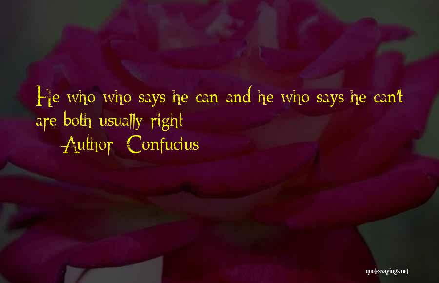 Confucius Quotes: He Who Who Says He Can And He Who Says He Can't Are Both Usually Right