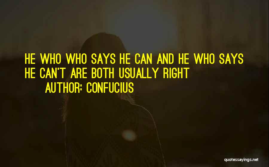 Confucius Quotes: He Who Who Says He Can And He Who Says He Can't Are Both Usually Right
