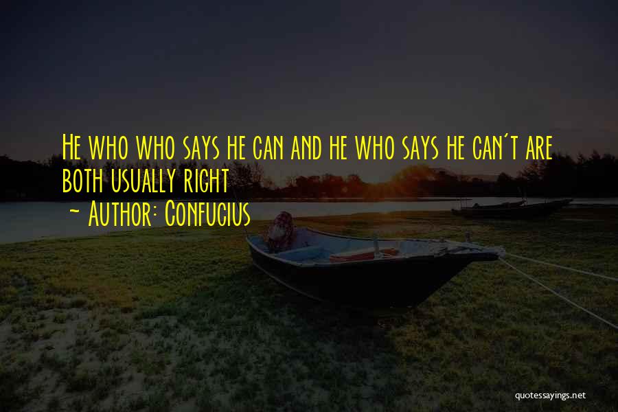 Confucius Quotes: He Who Who Says He Can And He Who Says He Can't Are Both Usually Right
