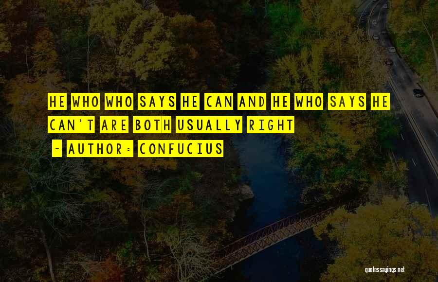 Confucius Quotes: He Who Who Says He Can And He Who Says He Can't Are Both Usually Right