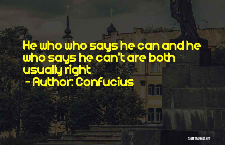 Confucius Quotes: He Who Who Says He Can And He Who Says He Can't Are Both Usually Right
