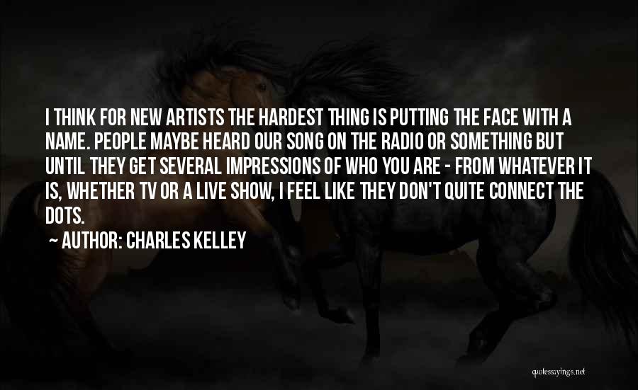 Charles Kelley Quotes: I Think For New Artists The Hardest Thing Is Putting The Face With A Name. People Maybe Heard Our Song