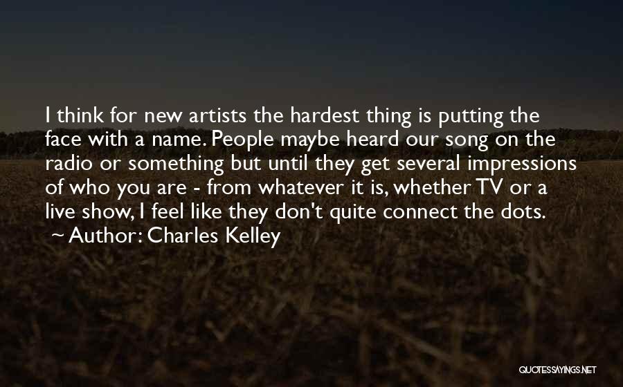 Charles Kelley Quotes: I Think For New Artists The Hardest Thing Is Putting The Face With A Name. People Maybe Heard Our Song