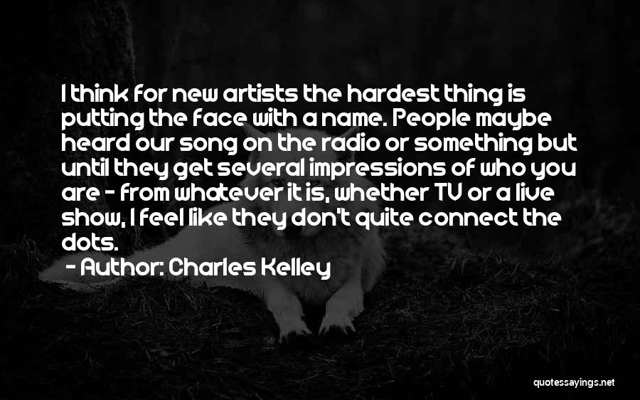 Charles Kelley Quotes: I Think For New Artists The Hardest Thing Is Putting The Face With A Name. People Maybe Heard Our Song