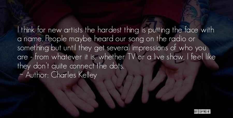 Charles Kelley Quotes: I Think For New Artists The Hardest Thing Is Putting The Face With A Name. People Maybe Heard Our Song