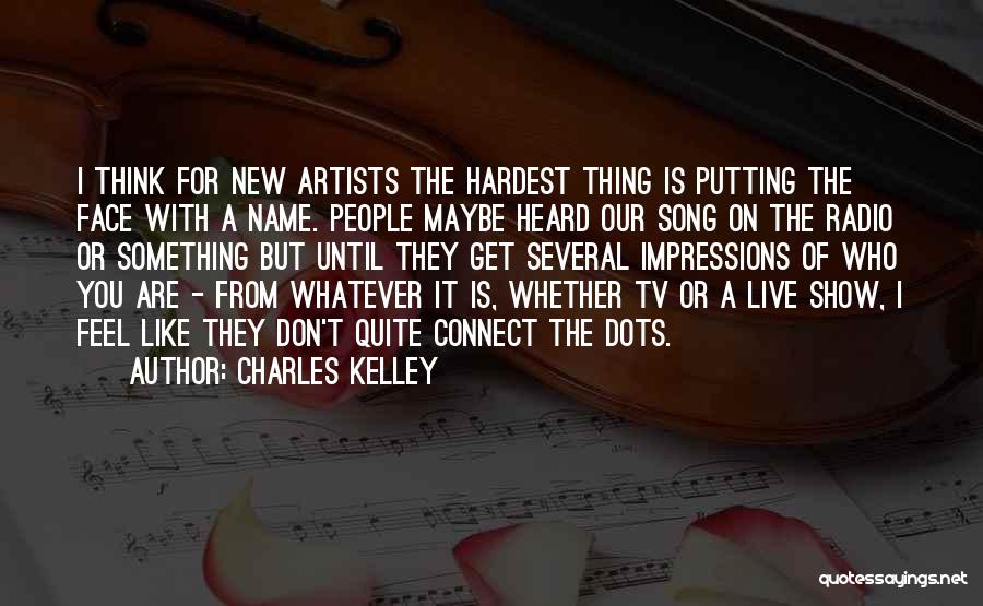 Charles Kelley Quotes: I Think For New Artists The Hardest Thing Is Putting The Face With A Name. People Maybe Heard Our Song