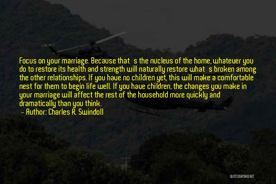 Charles R. Swindoll Quotes: Focus On Your Marriage. Because That's The Nucleus Of The Home, Whatever You Do To Restore Its Health And Strength