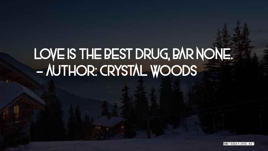 Crystal Woods Quotes: Love Is The Best Drug, Bar None.