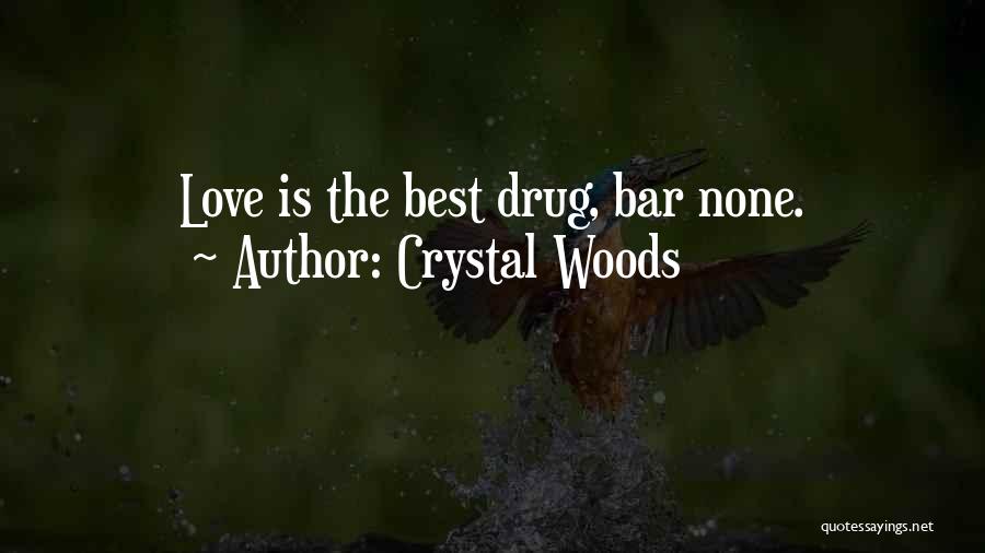 Crystal Woods Quotes: Love Is The Best Drug, Bar None.