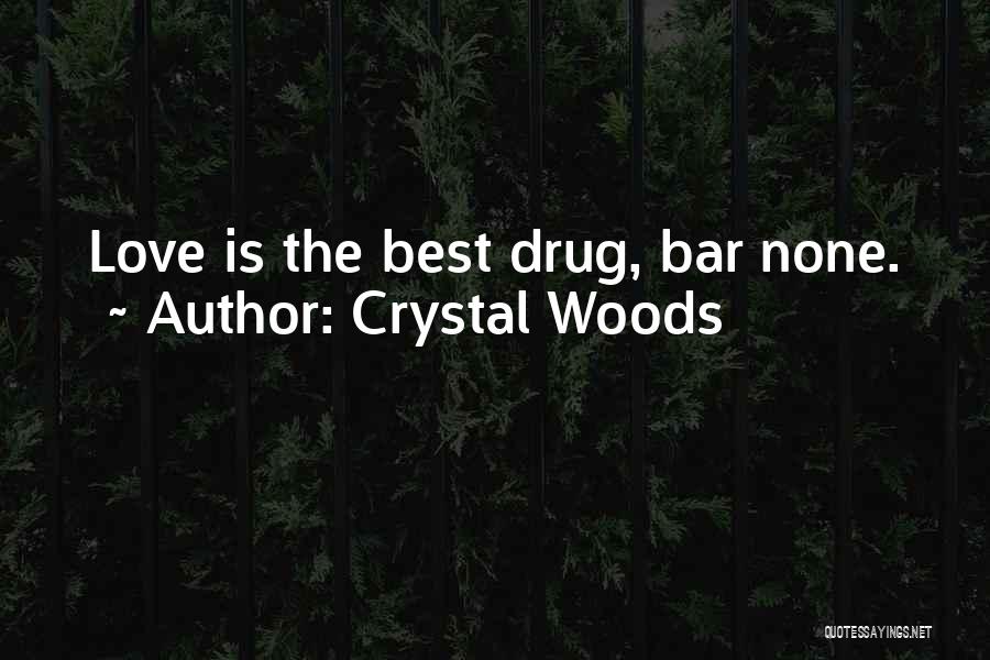 Crystal Woods Quotes: Love Is The Best Drug, Bar None.