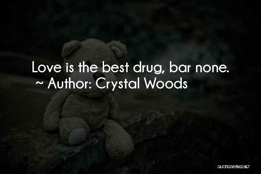 Crystal Woods Quotes: Love Is The Best Drug, Bar None.