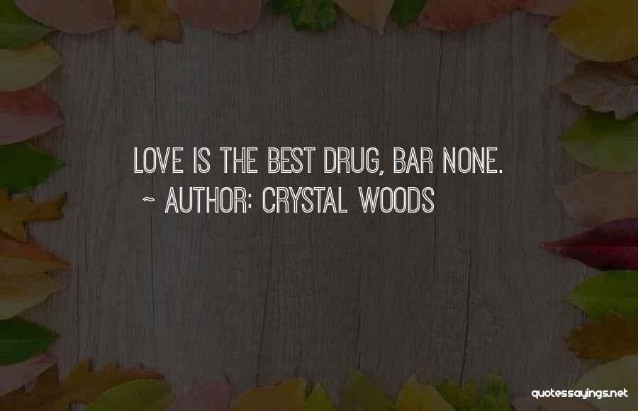 Crystal Woods Quotes: Love Is The Best Drug, Bar None.