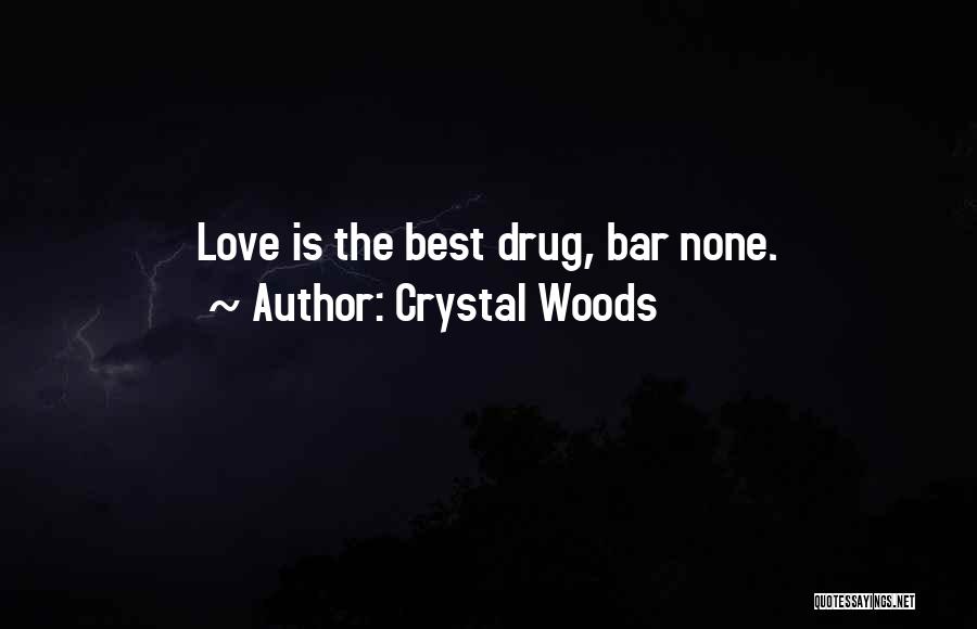 Crystal Woods Quotes: Love Is The Best Drug, Bar None.