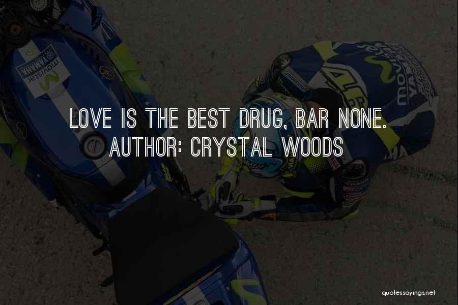 Crystal Woods Quotes: Love Is The Best Drug, Bar None.