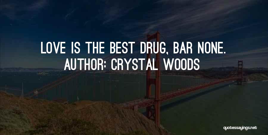 Crystal Woods Quotes: Love Is The Best Drug, Bar None.