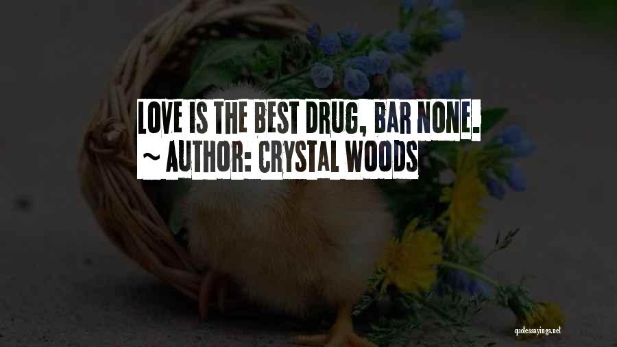 Crystal Woods Quotes: Love Is The Best Drug, Bar None.