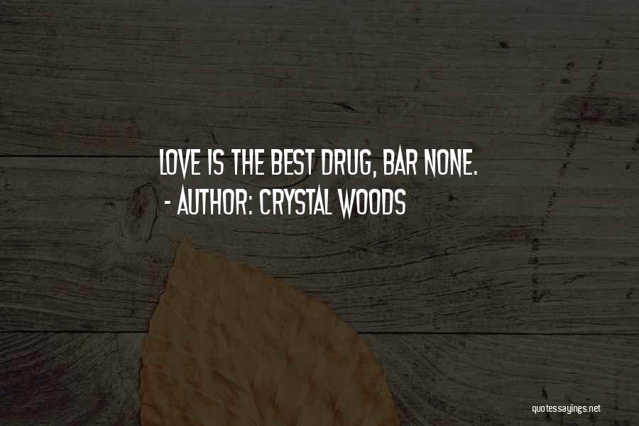 Crystal Woods Quotes: Love Is The Best Drug, Bar None.