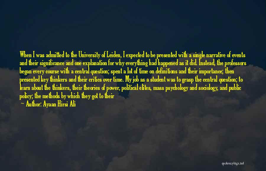 Ayaan Hirsi Ali Quotes: When I Was Admitted To The University Of Leiden, I Expected To Be Presented With A Single Narrative Of Events