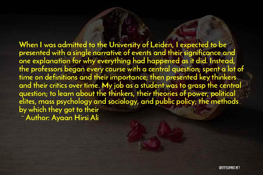 Ayaan Hirsi Ali Quotes: When I Was Admitted To The University Of Leiden, I Expected To Be Presented With A Single Narrative Of Events