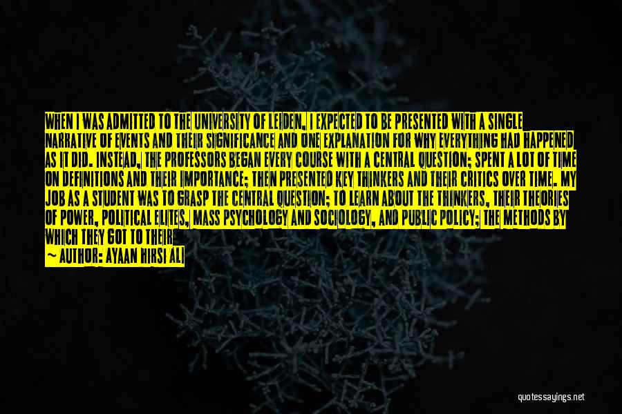 Ayaan Hirsi Ali Quotes: When I Was Admitted To The University Of Leiden, I Expected To Be Presented With A Single Narrative Of Events
