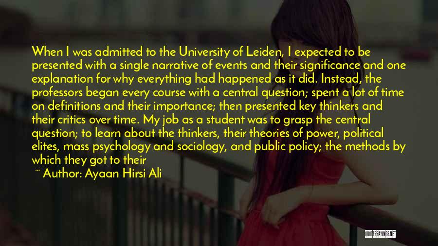 Ayaan Hirsi Ali Quotes: When I Was Admitted To The University Of Leiden, I Expected To Be Presented With A Single Narrative Of Events