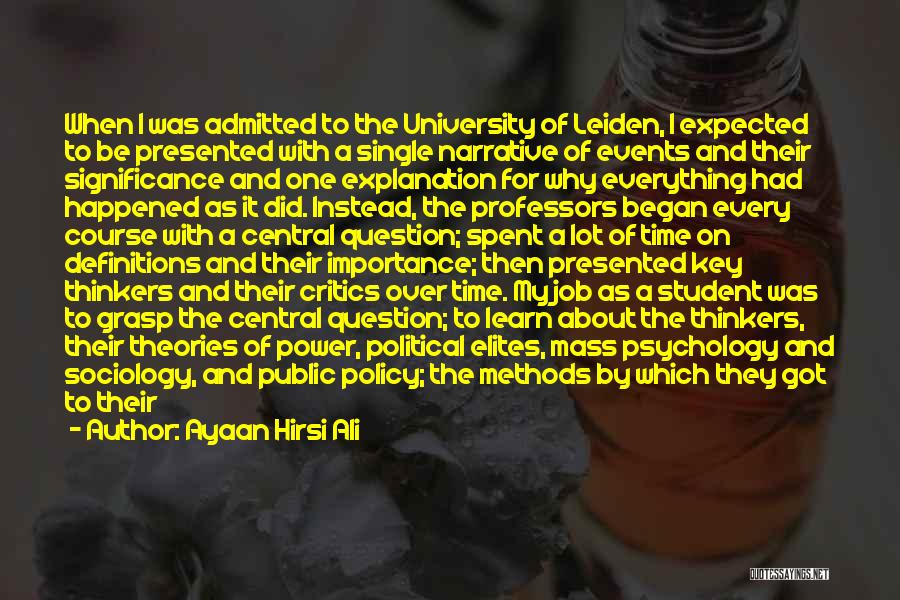 Ayaan Hirsi Ali Quotes: When I Was Admitted To The University Of Leiden, I Expected To Be Presented With A Single Narrative Of Events