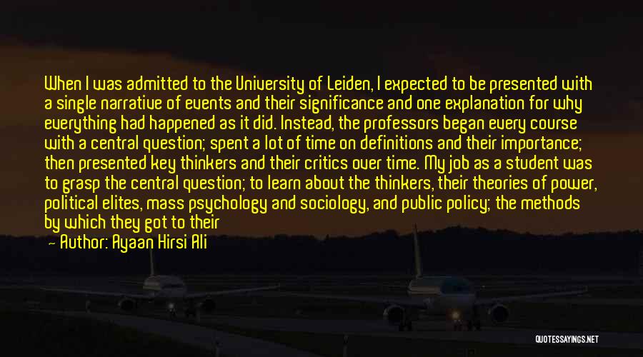 Ayaan Hirsi Ali Quotes: When I Was Admitted To The University Of Leiden, I Expected To Be Presented With A Single Narrative Of Events