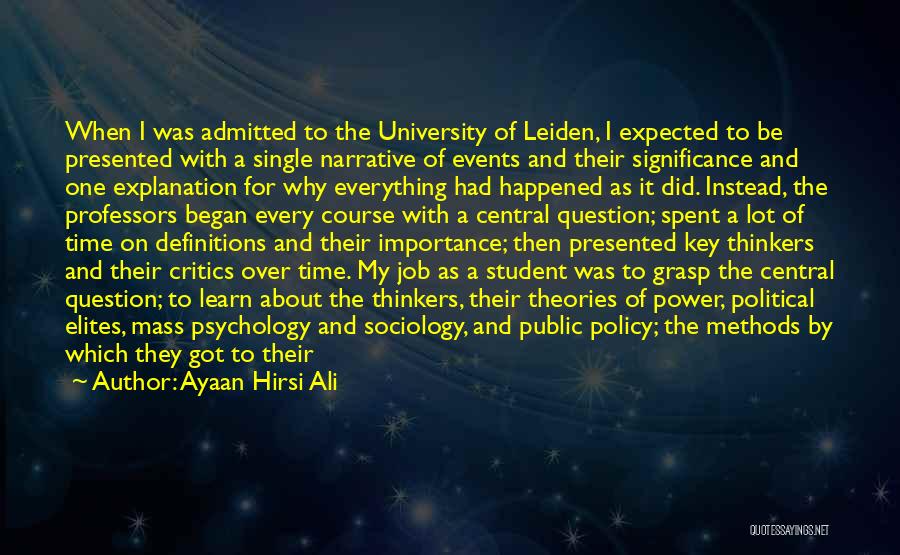 Ayaan Hirsi Ali Quotes: When I Was Admitted To The University Of Leiden, I Expected To Be Presented With A Single Narrative Of Events