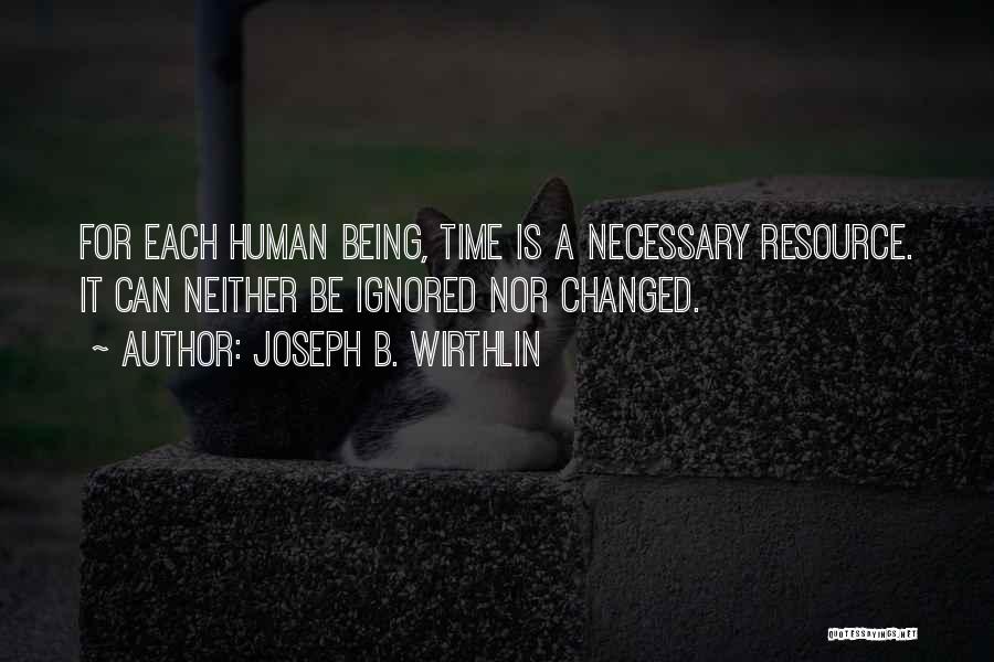 Joseph B. Wirthlin Quotes: For Each Human Being, Time Is A Necessary Resource. It Can Neither Be Ignored Nor Changed.