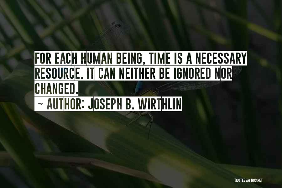 Joseph B. Wirthlin Quotes: For Each Human Being, Time Is A Necessary Resource. It Can Neither Be Ignored Nor Changed.