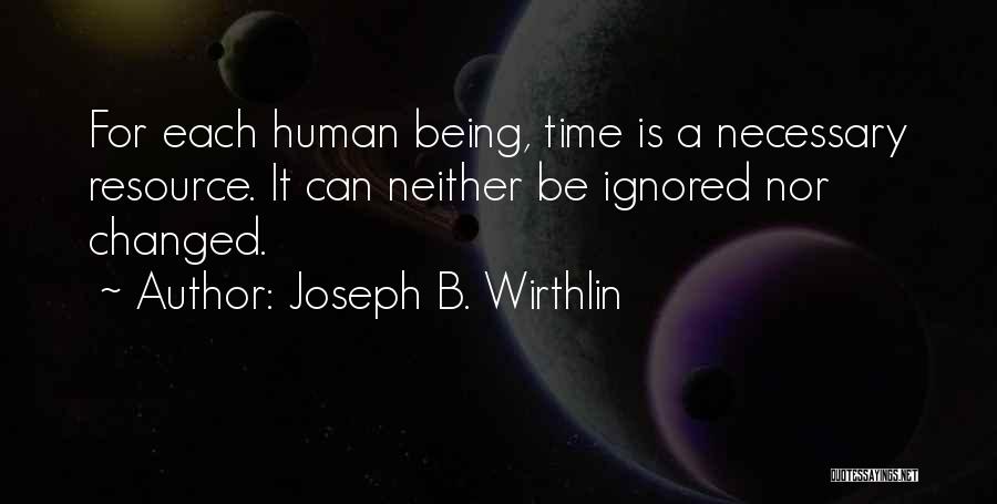 Joseph B. Wirthlin Quotes: For Each Human Being, Time Is A Necessary Resource. It Can Neither Be Ignored Nor Changed.