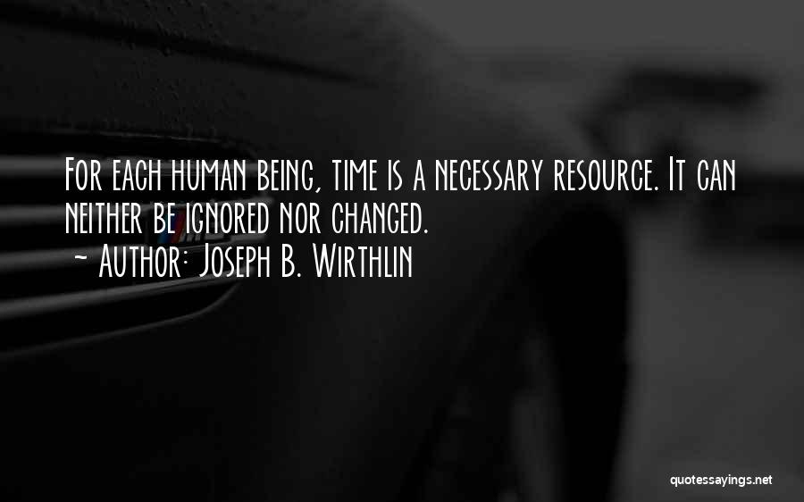 Joseph B. Wirthlin Quotes: For Each Human Being, Time Is A Necessary Resource. It Can Neither Be Ignored Nor Changed.