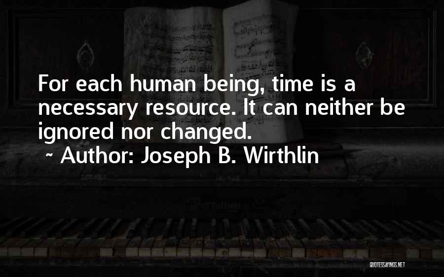 Joseph B. Wirthlin Quotes: For Each Human Being, Time Is A Necessary Resource. It Can Neither Be Ignored Nor Changed.