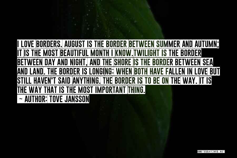 Tove Jansson Quotes: I Love Borders. August Is The Border Between Summer And Autumn; It Is The Most Beautiful Month I Know.twilight Is