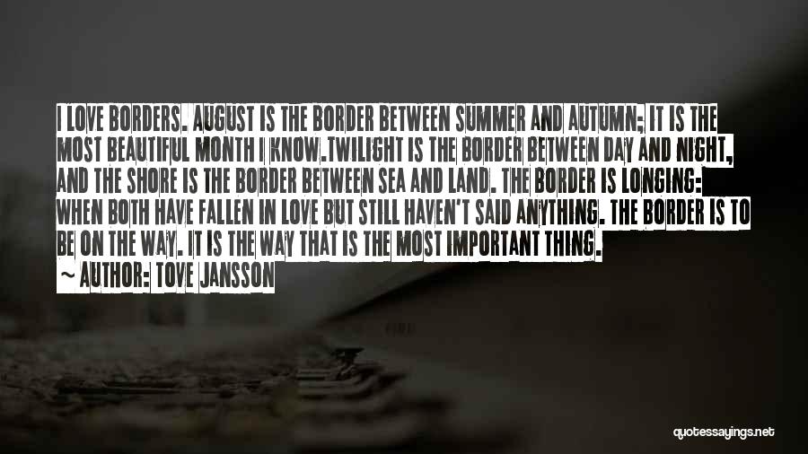 Tove Jansson Quotes: I Love Borders. August Is The Border Between Summer And Autumn; It Is The Most Beautiful Month I Know.twilight Is