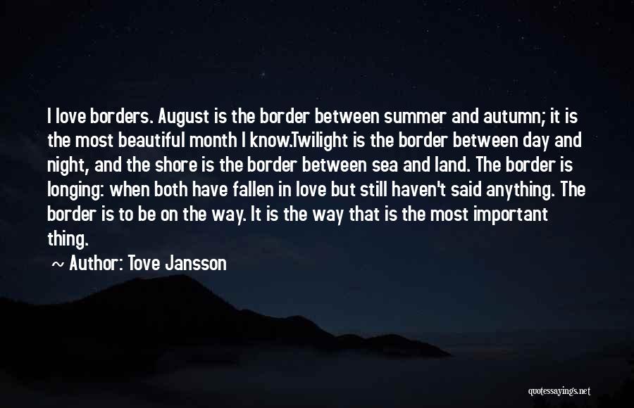 Tove Jansson Quotes: I Love Borders. August Is The Border Between Summer And Autumn; It Is The Most Beautiful Month I Know.twilight Is