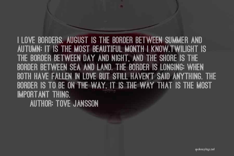 Tove Jansson Quotes: I Love Borders. August Is The Border Between Summer And Autumn; It Is The Most Beautiful Month I Know.twilight Is