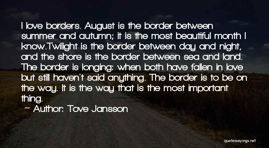 Tove Jansson Quotes: I Love Borders. August Is The Border Between Summer And Autumn; It Is The Most Beautiful Month I Know.twilight Is