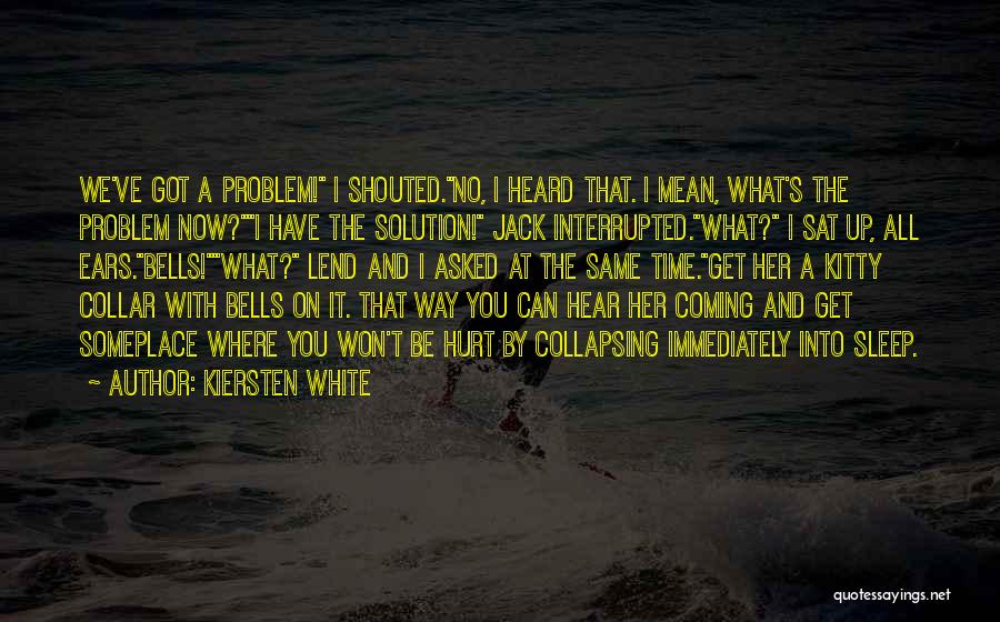 Kiersten White Quotes: We've Got A Problem! I Shouted.no, I Heard That. I Mean, What's The Problem Now?i Have The Solution! Jack Interrupted.what?