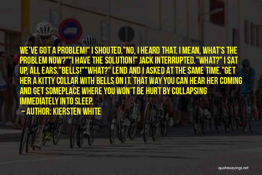 Kiersten White Quotes: We've Got A Problem! I Shouted.no, I Heard That. I Mean, What's The Problem Now?i Have The Solution! Jack Interrupted.what?