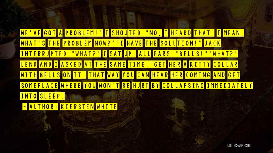 Kiersten White Quotes: We've Got A Problem! I Shouted.no, I Heard That. I Mean, What's The Problem Now?i Have The Solution! Jack Interrupted.what?