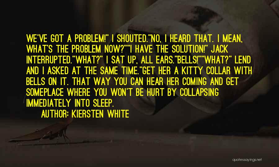 Kiersten White Quotes: We've Got A Problem! I Shouted.no, I Heard That. I Mean, What's The Problem Now?i Have The Solution! Jack Interrupted.what?